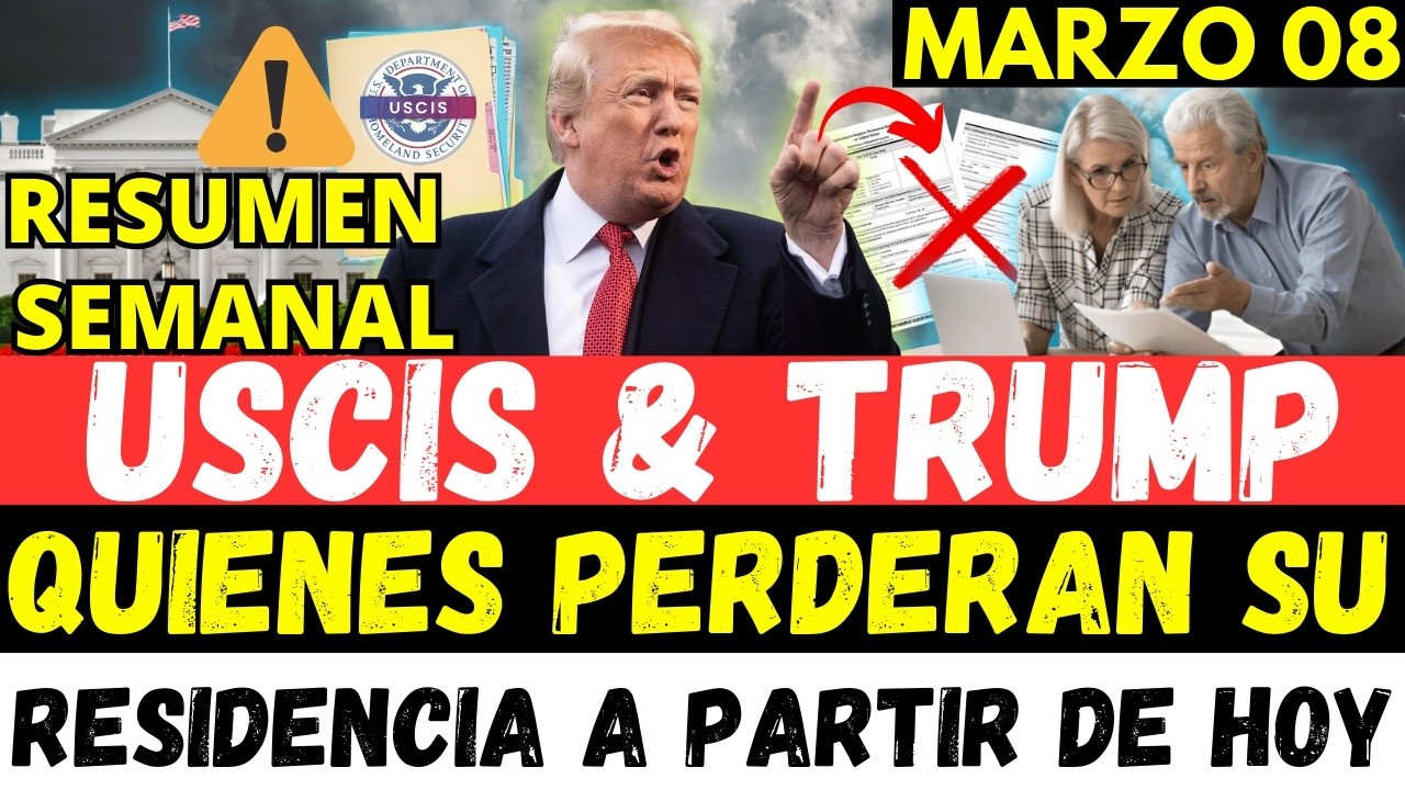 USCIS & TRUMP QUIENES PERDERAN SU RESIDENCIA A PARTIR DE HOY - RESUMEN SEMANAL