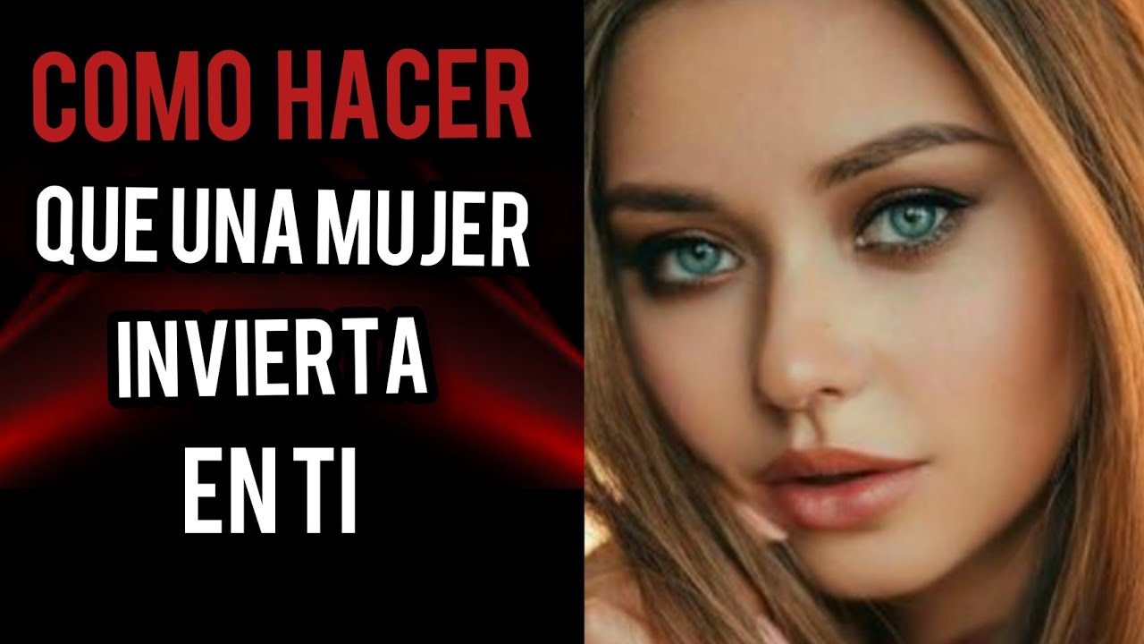 Cómo hacer que Una MUJER invierta EN TI
