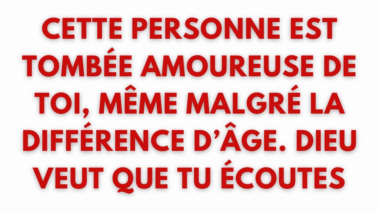 CETTE PERSONNE EST TOMBÉE AMOUREUSE DE TOI, MÊME MALGRÉ LA DIFFÉRENCE D’ÂGE. DIEU VEUT QUE TU ÉCOUT