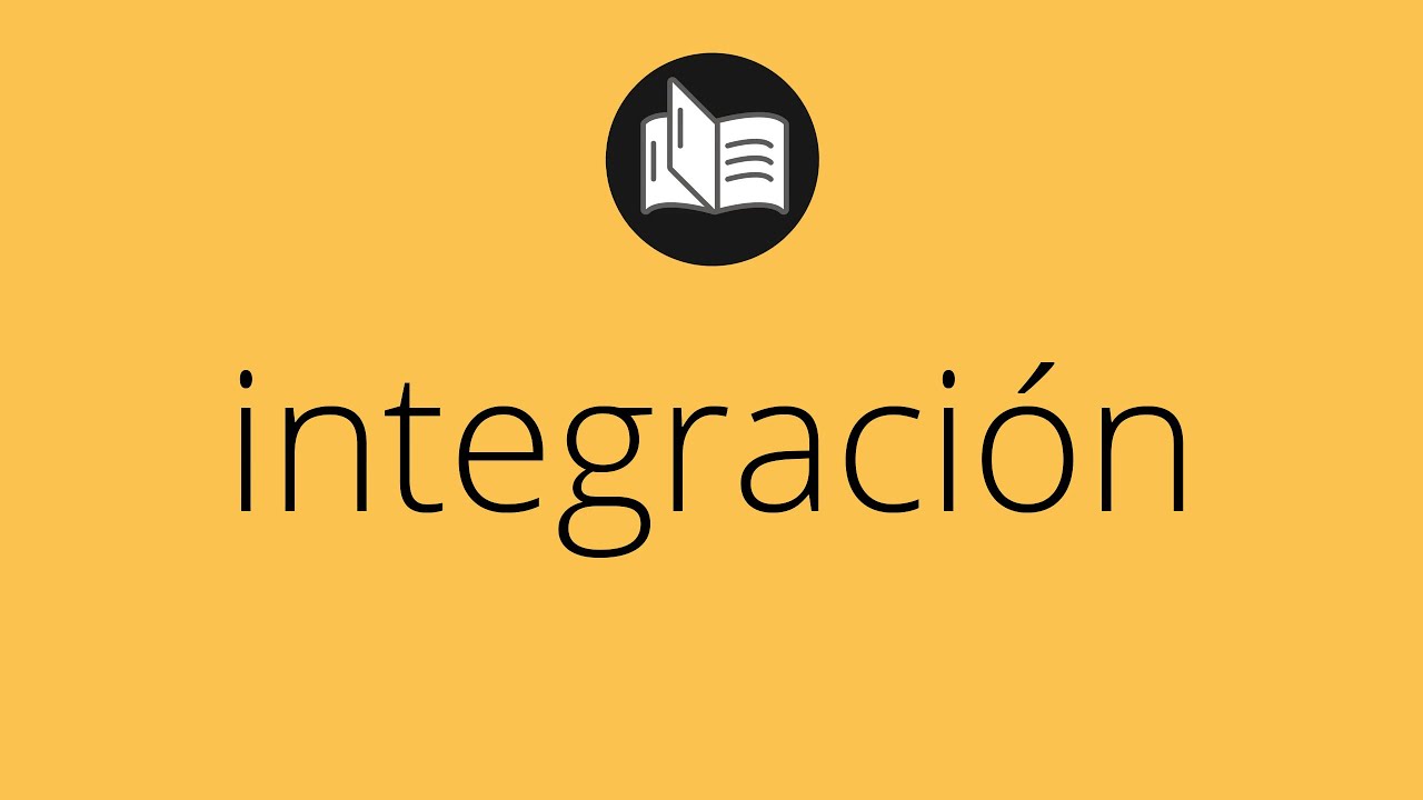 Que significa INTEGRACI&Oacute;N &bull; integraci&oacute;n SIGNIFICADO &bull; integraci&oacute;n DEFINICI&Oacute;N &bull; Que es INTEGRACI&Oacute;N