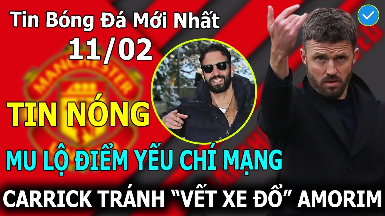 Tin Bóng Đá 11/02: MU lộ Điểm Yếu Chí Mạng - Carrick Tránh 
