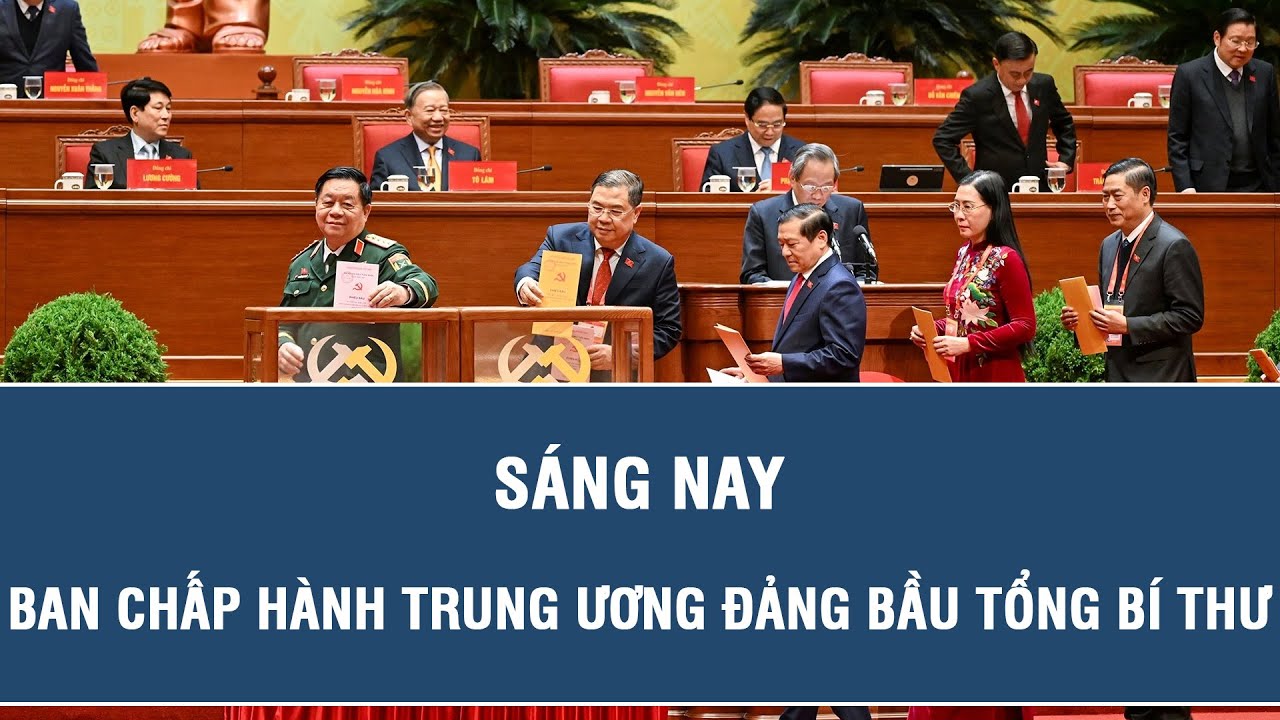 Sáng nay, Ban Chấp hành Trung ương Đảng bầu Tổng Bí thư