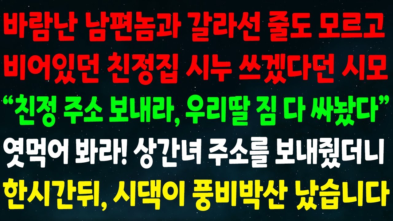 (반전신청사연)바람난 남편놈과 갈라선 줄 모르고 비어있던 친정집 시누 쓰겠단 시모