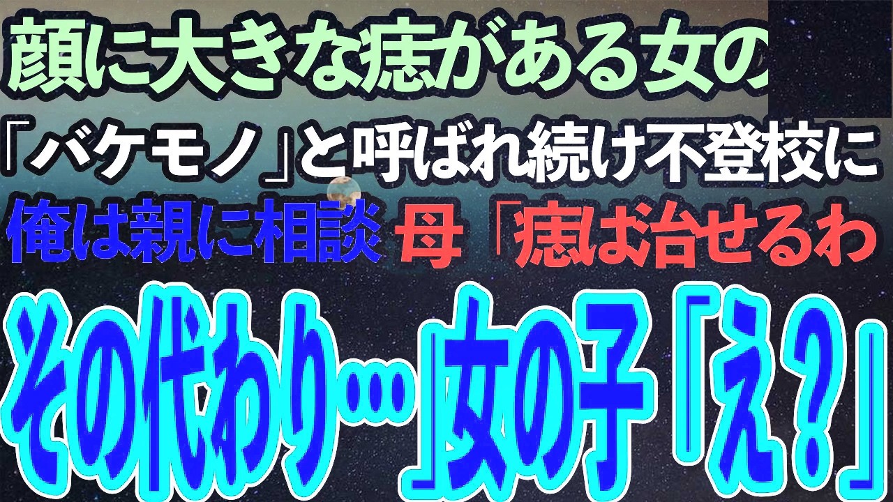 顔に大きな痣がある女の子。同級生から「バケモノ」と呼ばれ続けたある日、学校に来なくなった→俺が両親に相談すると家に連れて来いと言い「痣は治せる、その代わり…」「そんな！」