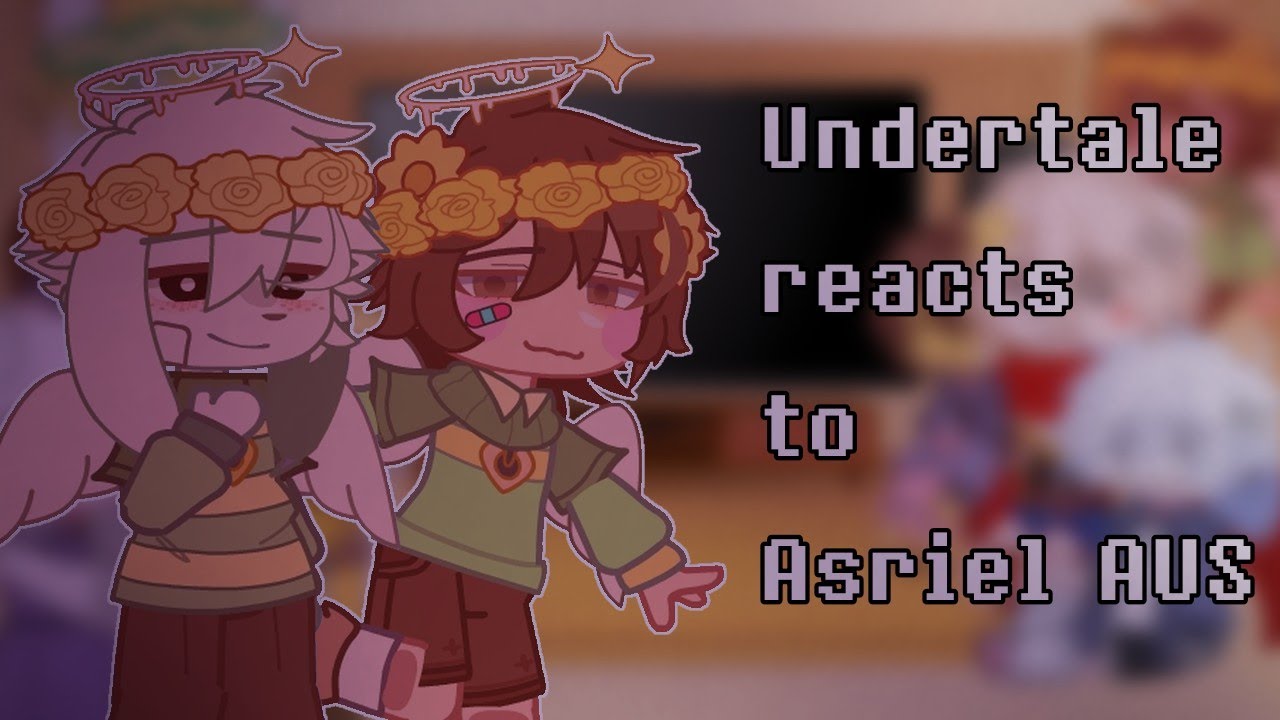 °Undertale Reacts to Asriel AUs°|Gcrv||~