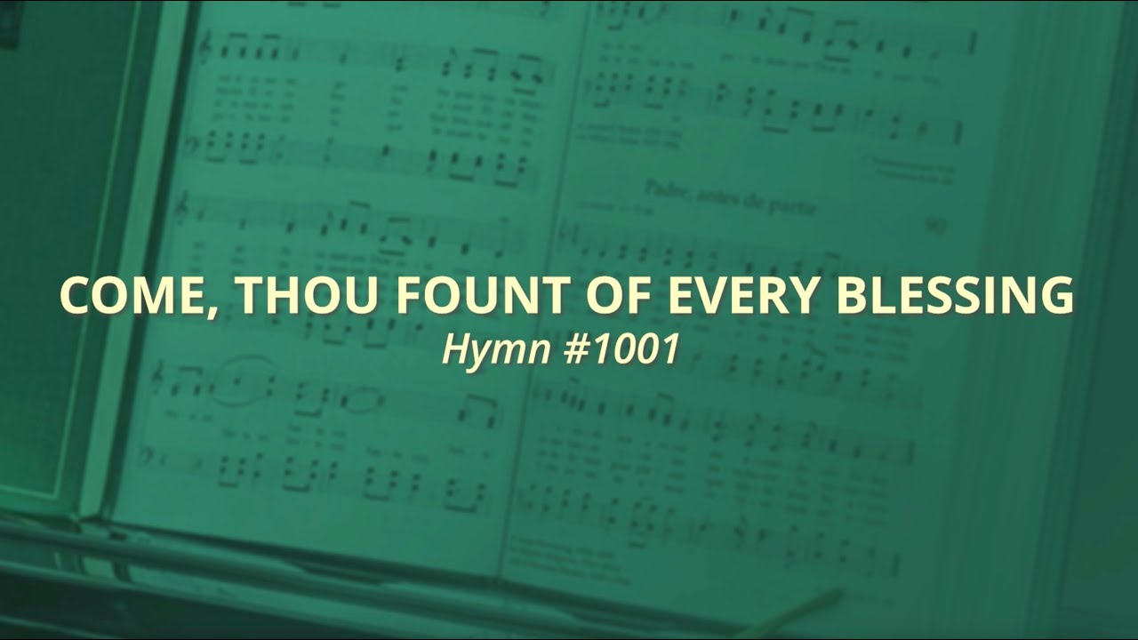Come, thou fount of every blessing - Hymn #1001 (Hymns&mdash;For Home and Church)