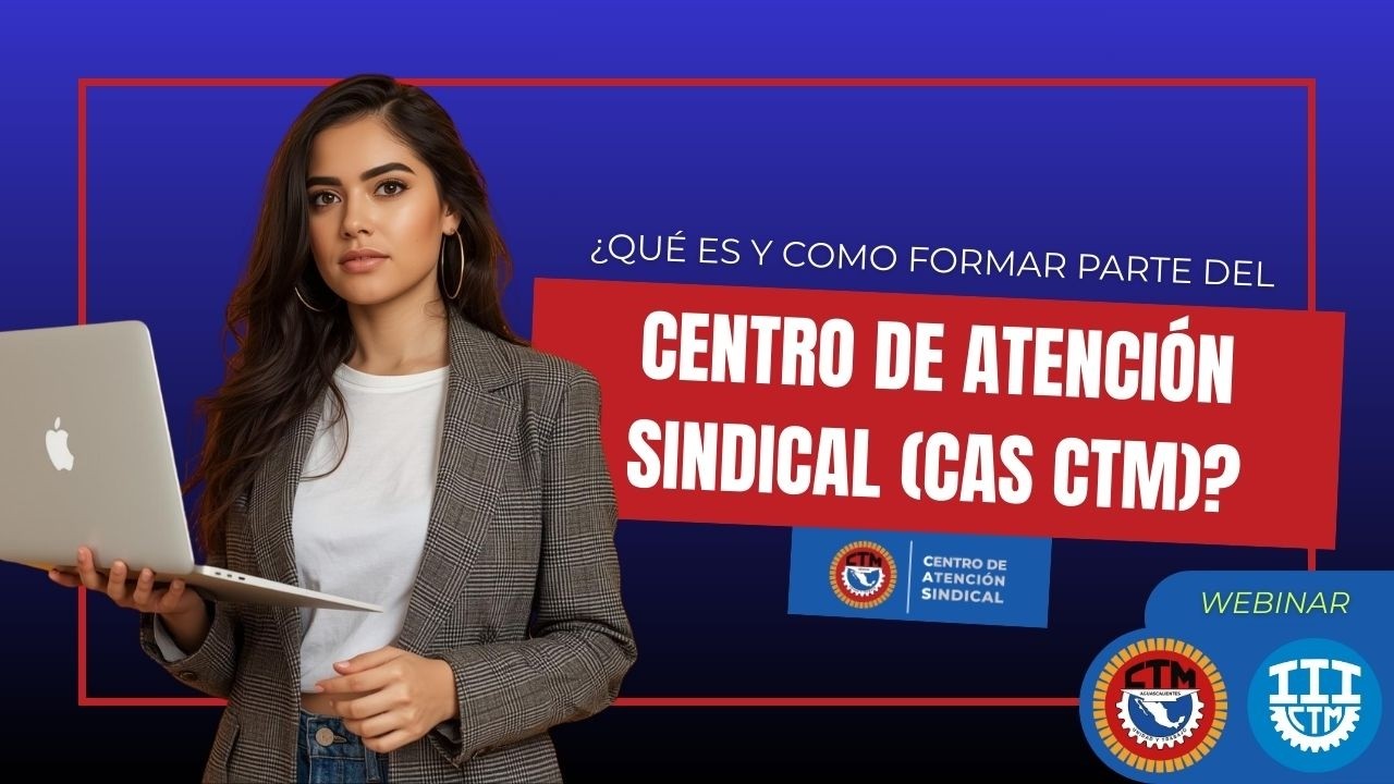 ¿Qué es y como formar parte del Centro de Atención Sindical (CAS CTM)?