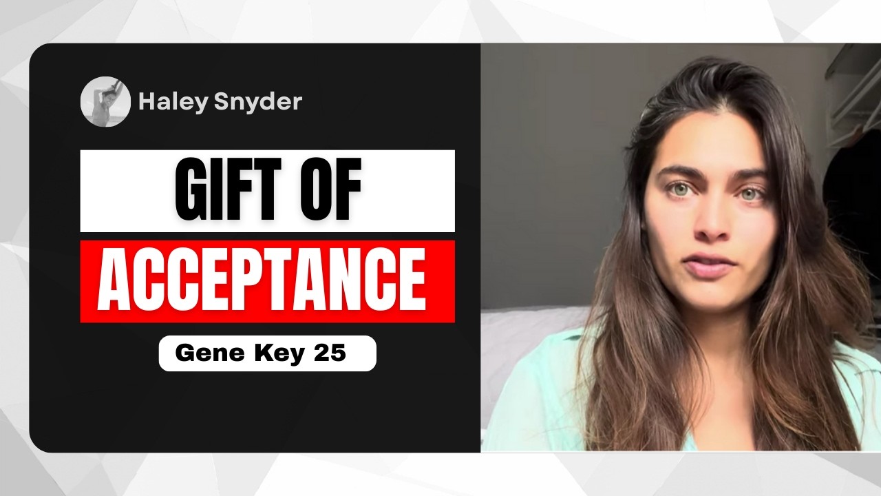 Gene key 25: GIFT OF ACCEPTANCE | Haley Snyder