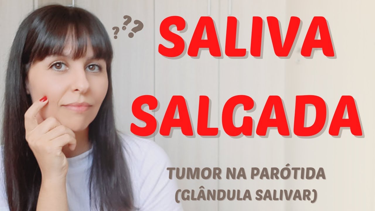Saliva salgada / tumor na parótida (glândulas salivares)