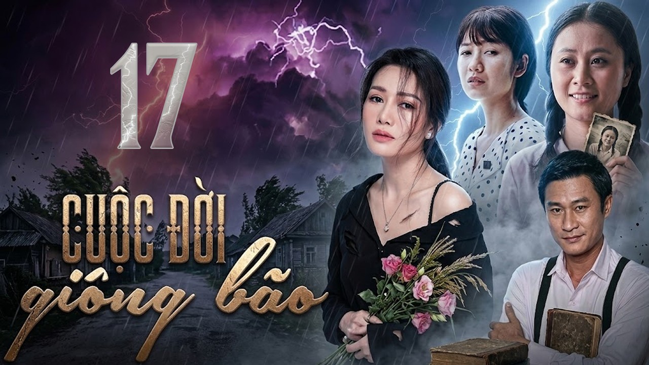 CUỘC ĐỜI GIÔNG BÃO Tập 17 | Phim Truyện Việt Nam Hay Mới Nhất 2026 | Phim Tâm Lý Xã Hội Việt Nam