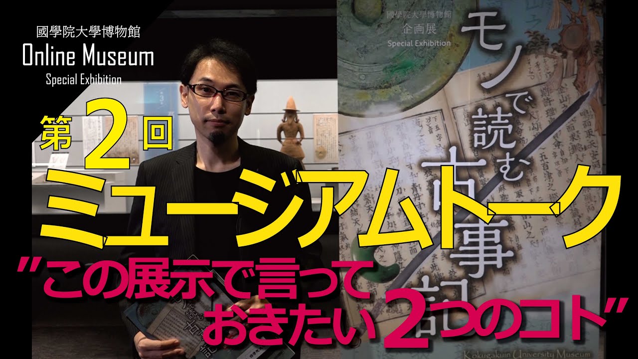 企画展「モノで読む古事記」ミュージアムトーク 第２回「この展示で言っておきたい２つのコト」