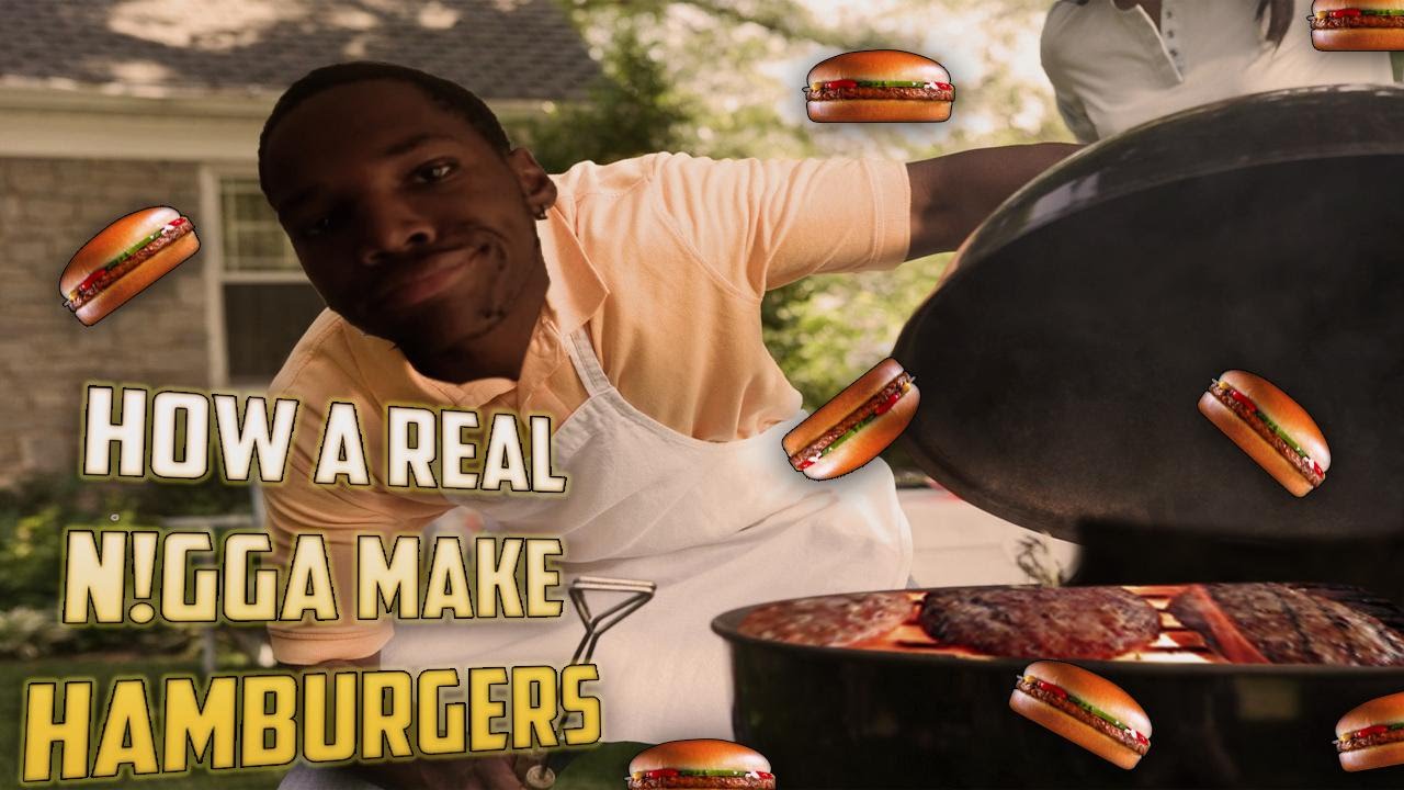 HOW A REAL N!GGA MAKE BURGERS