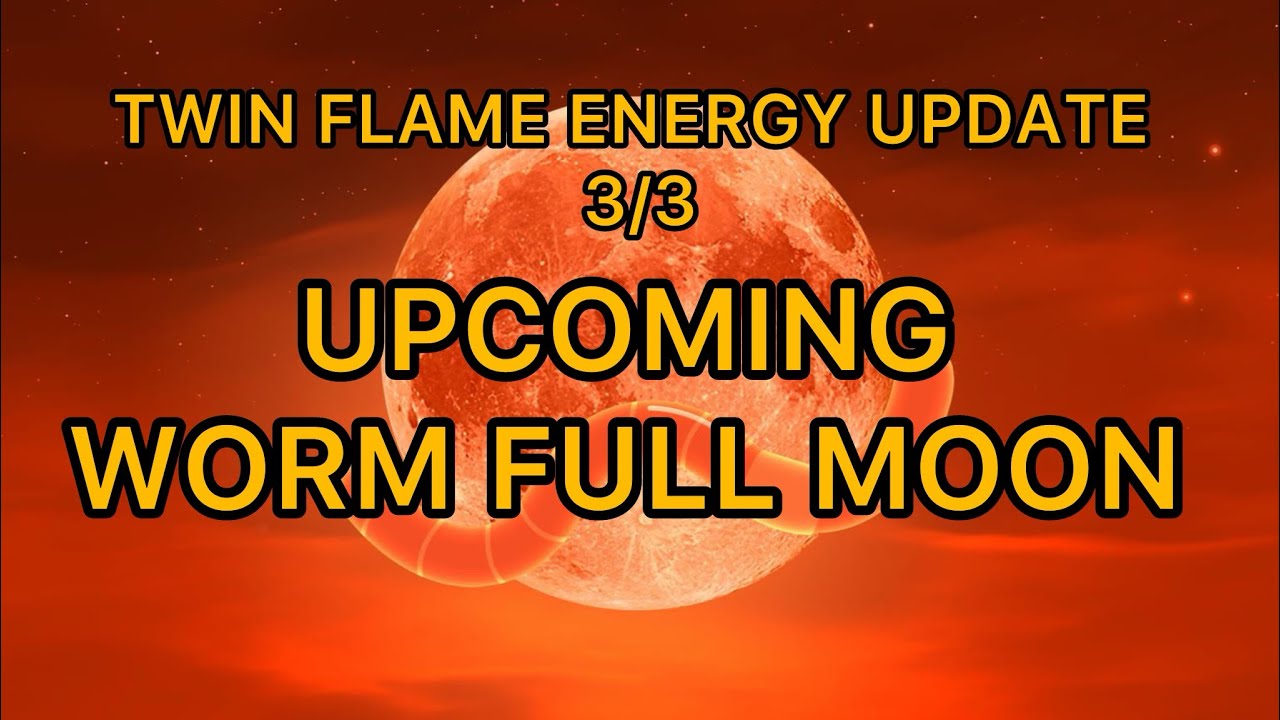 UPCOMING WORM FULL MOON TWIN FLAME ENERGY UPDATE