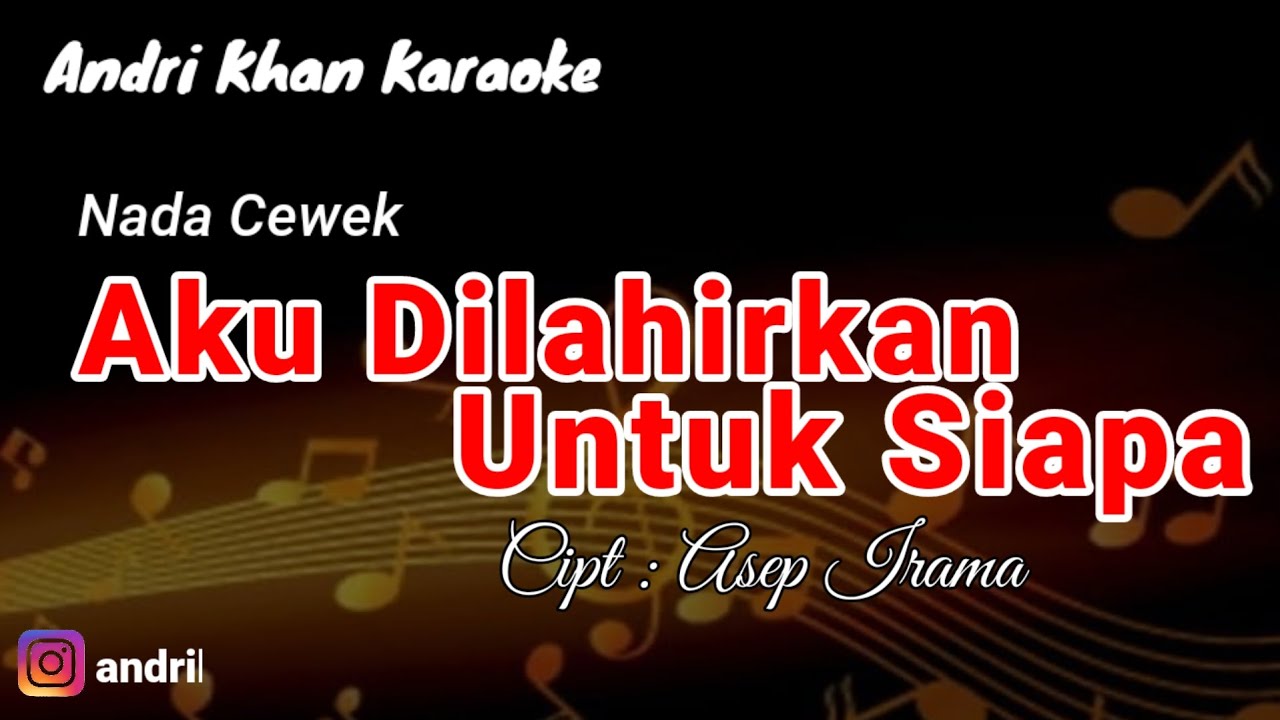 KARAOKE LIRIK VERSI ANDRI KHAN ~ AKU DILAHIRKAN UNTUK SIAPA ~(NADA CEWEK)  CIPT : ASEP IRAMA