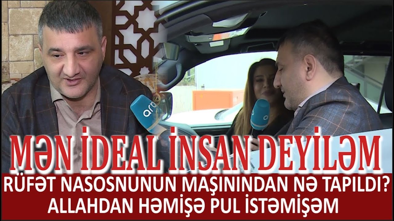 RÜFƏT NASOSNUNUN MAŞININDAN NƏ TAPILDI? MƏN İDEAL İNSAN DEYİLƏM. ALLAHDAN HƏMİŞƏ PUL İSTƏMİŞƏM