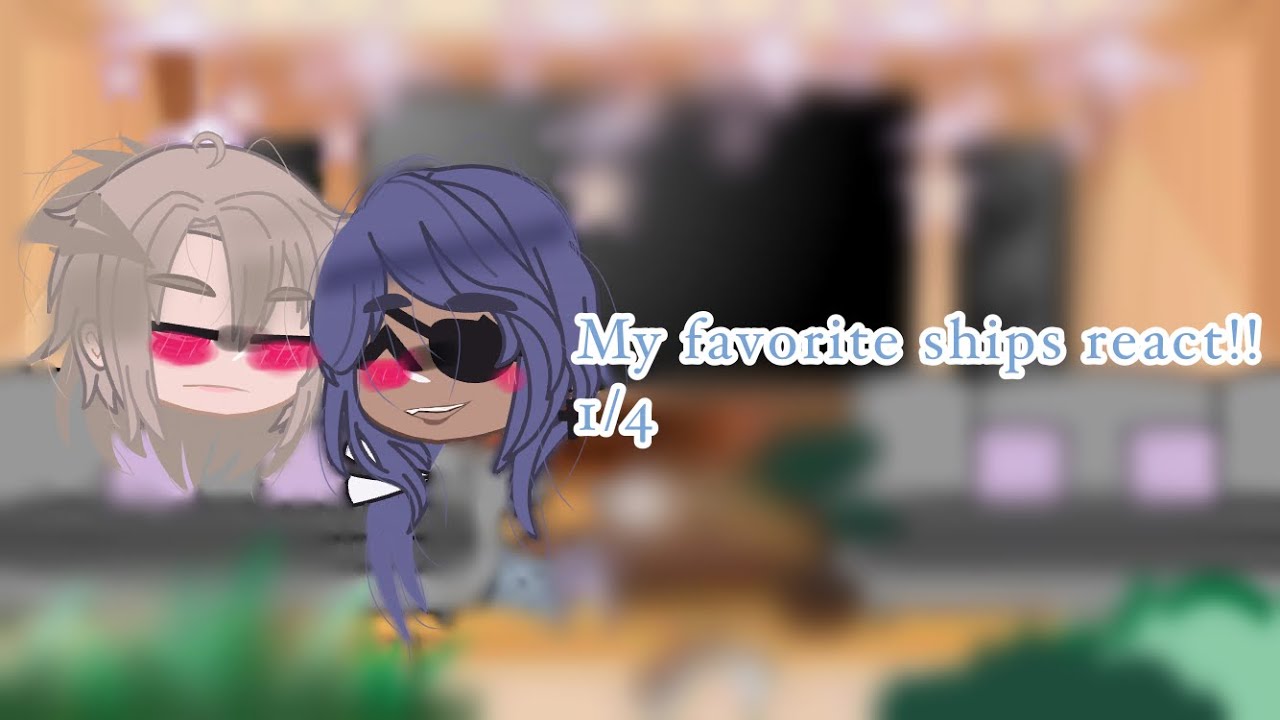 My favorite ships react!||Eng/span||FINALLY changed the thumbnail..||read desc||