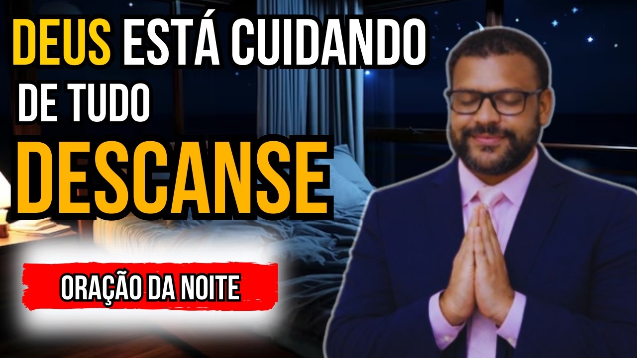 ACALME SEU CORAÇÃO, DEUS ESTÁ CUIDANDO DE TUDO - ORAÇÃO DA NOITE