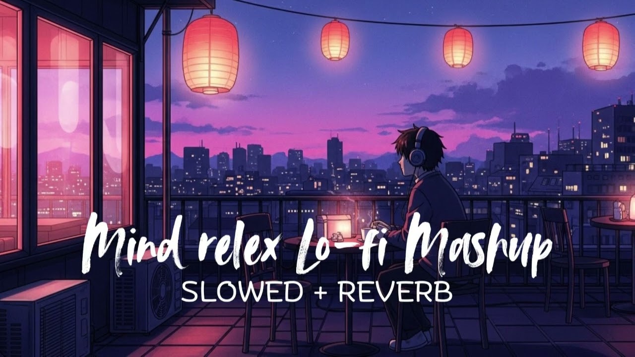Mind Relax Lofi Mashup | Mind Relaxing Songs | Mind Relax Lofi Song | Slowed And Reverb | Lofi Songs