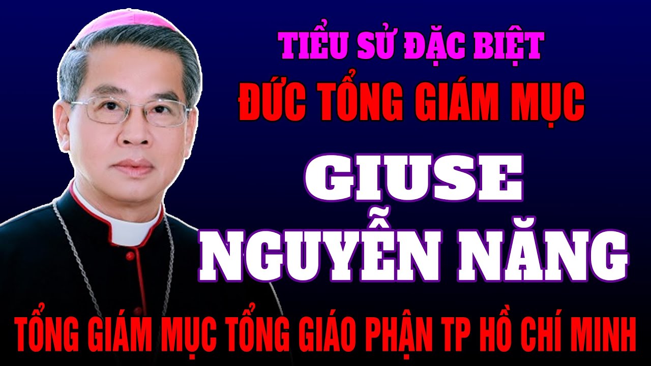 Tiểu sử Đặc Biệt của Đức Tổng Giám mục Giuse Nguyễn Năng - Tổng Giám Mục Tổng Giáo Phận TP.HCM