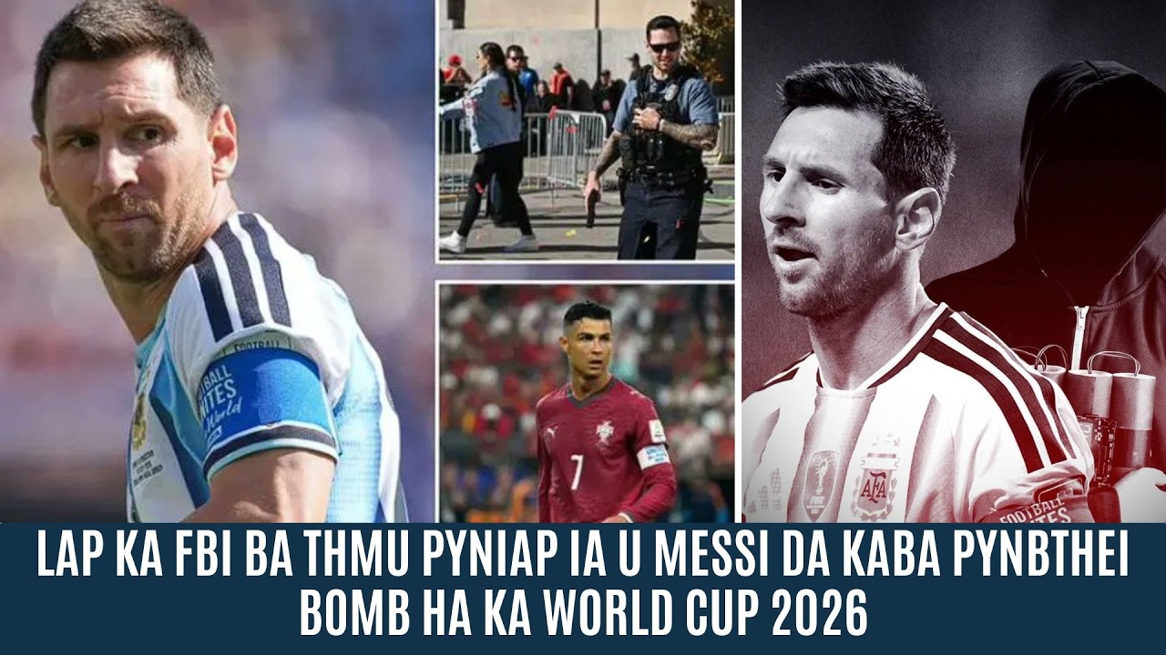 LAP KA FBI BA THMU PYNIAP IA U MESSI DA KABA PYNBTHEI BOMB HA KA WORLD CUP 2026