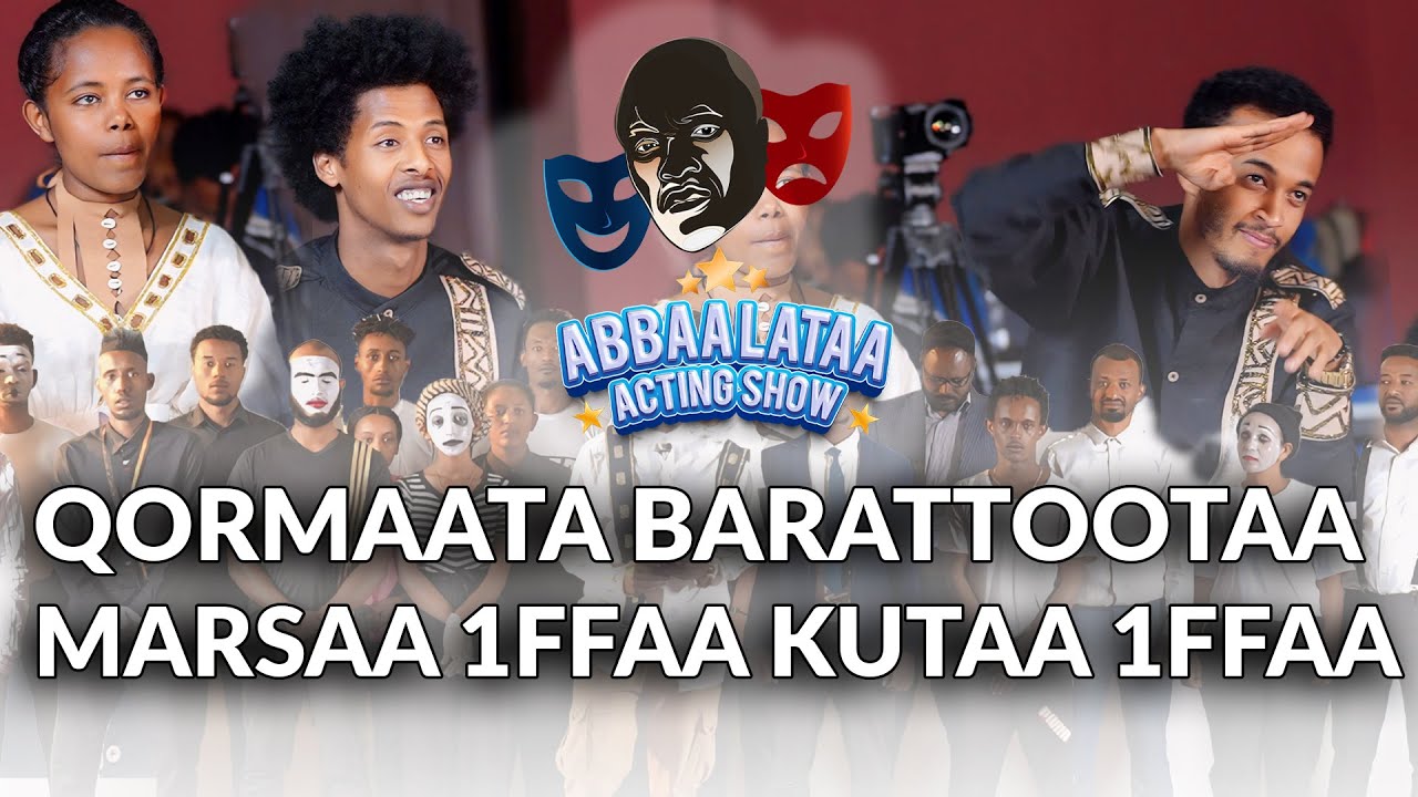 ABBAA LATAA ACTING SHOW QORMAATA BARATTOOTAAMARSAA 1FFAA KUTAA 1FFAA