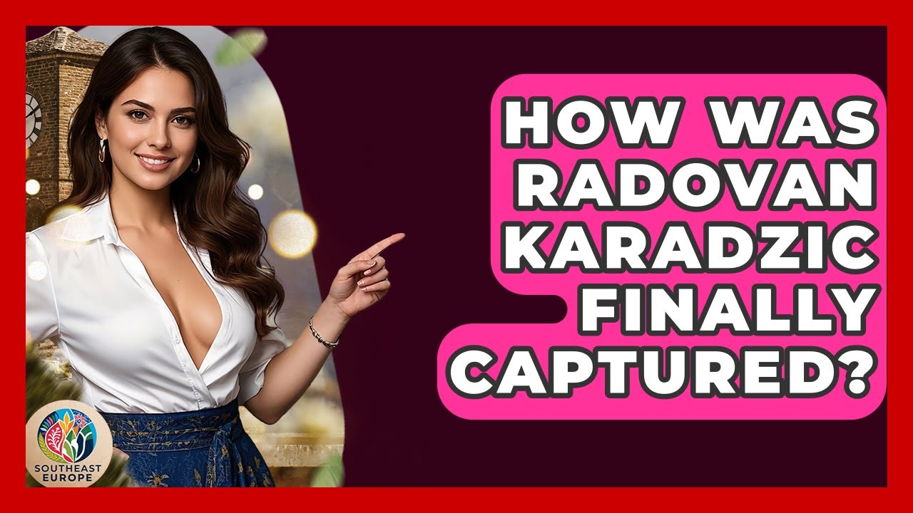 How Was Radovan Karadzic Finally Captured? - TalkingSoutheastEurope