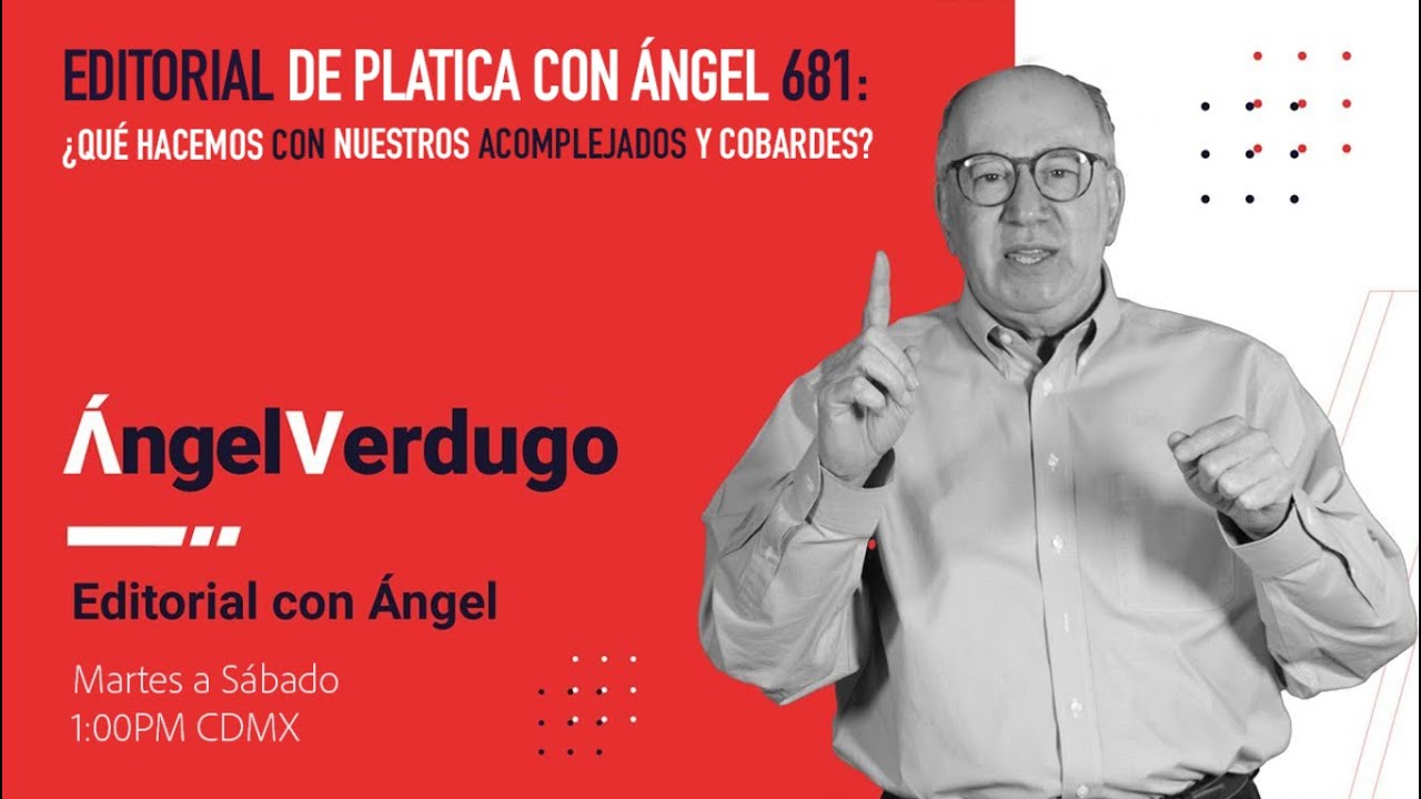 Editorial de platica con &aacute;ngel 681: &iquest;Qu&eacute; hacemos con nuestros acomplejados y cobardes?