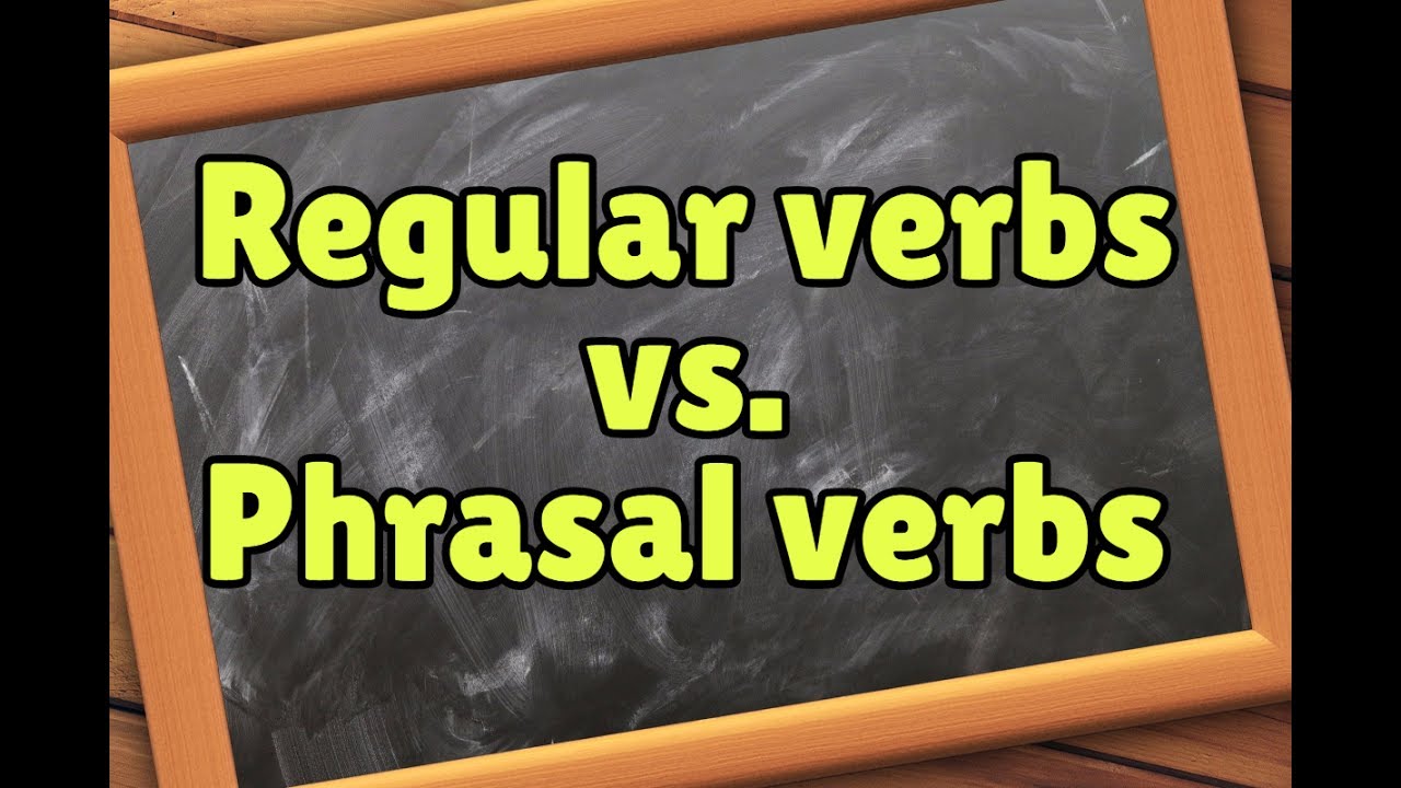 Regular verbs vs. Phrasal verbs