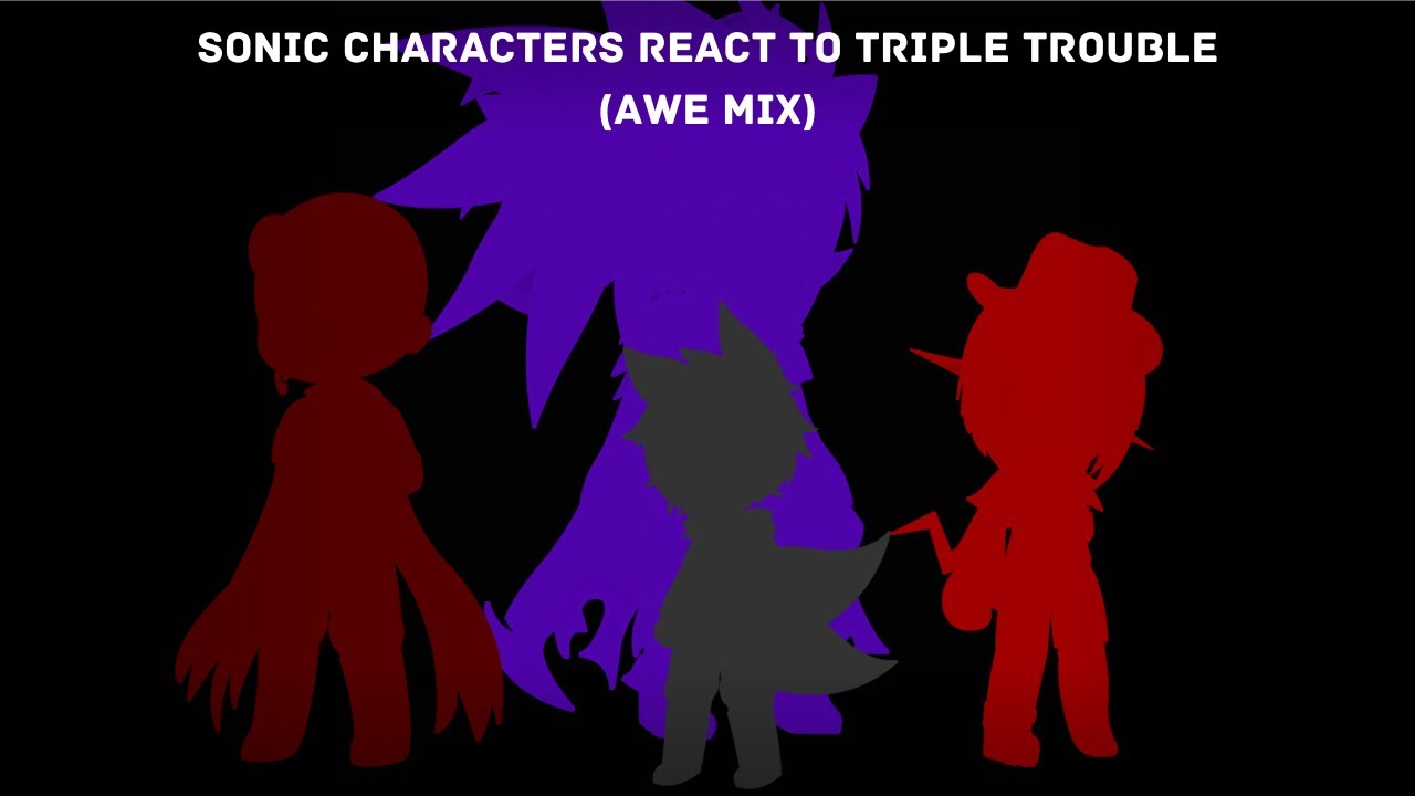Sonic Characters React to Triple Trouble(Awe mix, 3/4)