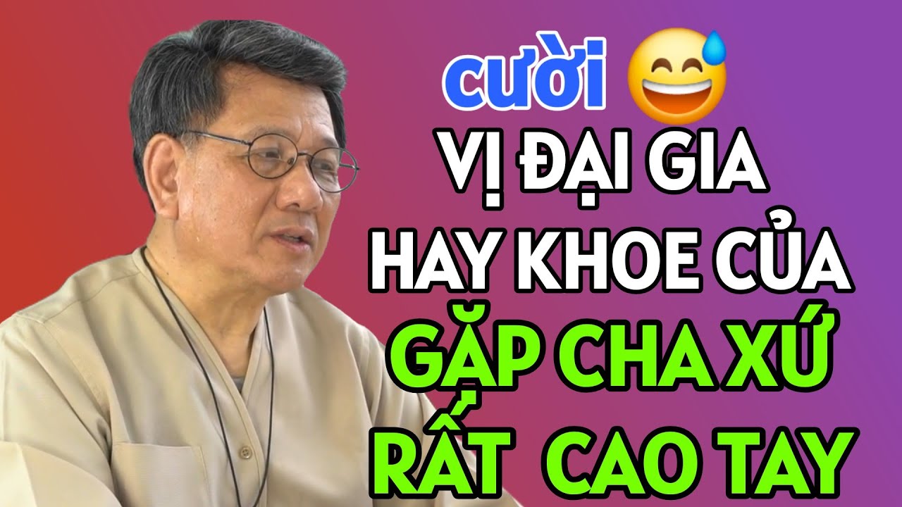 CHUYỆN VỊ ĐẠI GIA HAY KHOE KHOANG GẶP CHA XỨ RẤT CAO TAY. LM VŨ THẾ TOÀN THUYẾT GIẢNG