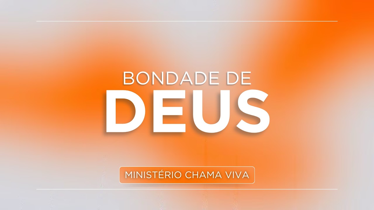 Bondade de Deus | Ministério Chama Viva