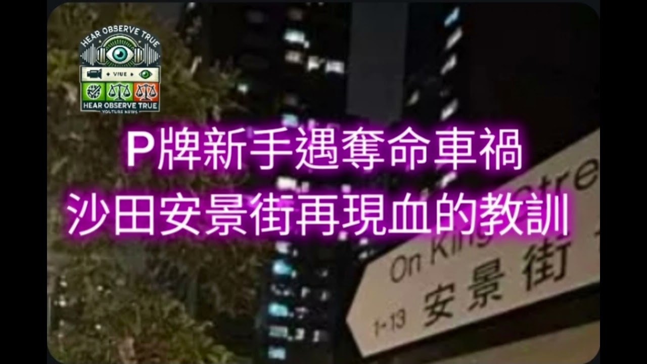 20260120 HearObserveTrue P牌新手遇奪命車禍｜沙田安景街再現血的教訓