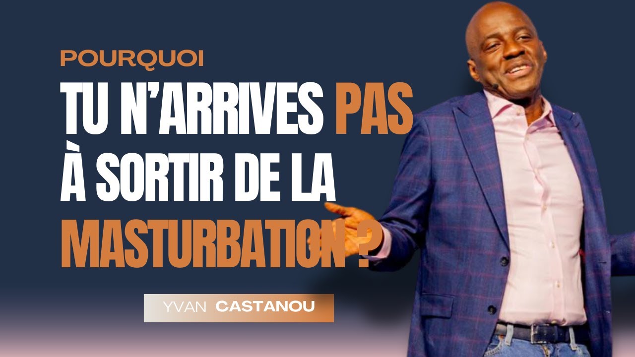POURQUOI TU N'ARRIVES PAS À SORTIR DE LA MASTURBATION ? Ps Yvan CASTANOU