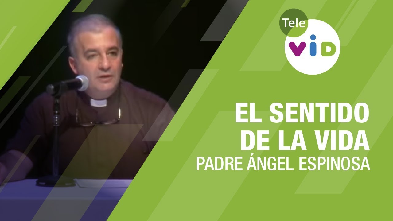 El sentido de la vida, Padre Ángel Espinosa - Tele VID