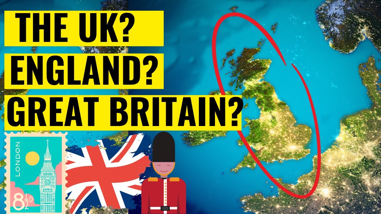 THE UK, ENGLAND AND GREAT BRITAIN -  What is The Difference Between Them?