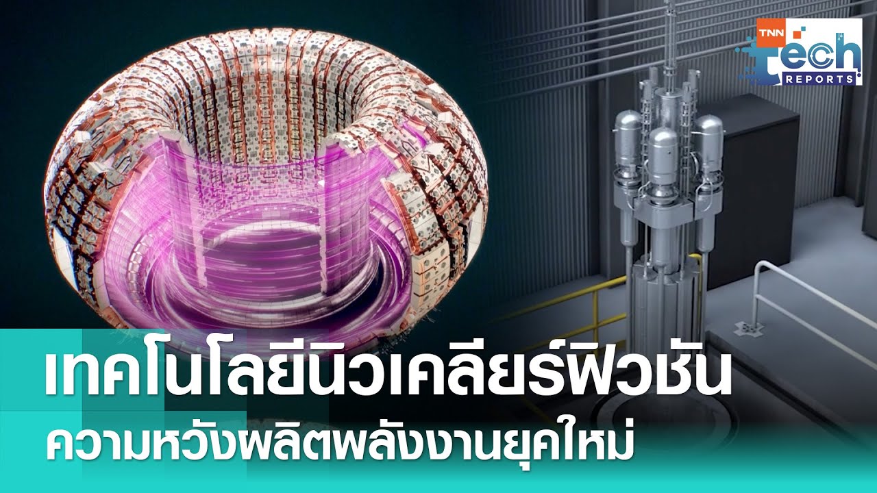 เทคโนโลยีนิวเคลียร์ฟิวชันยุคใหม่ | TNN Tech Reports Weekly