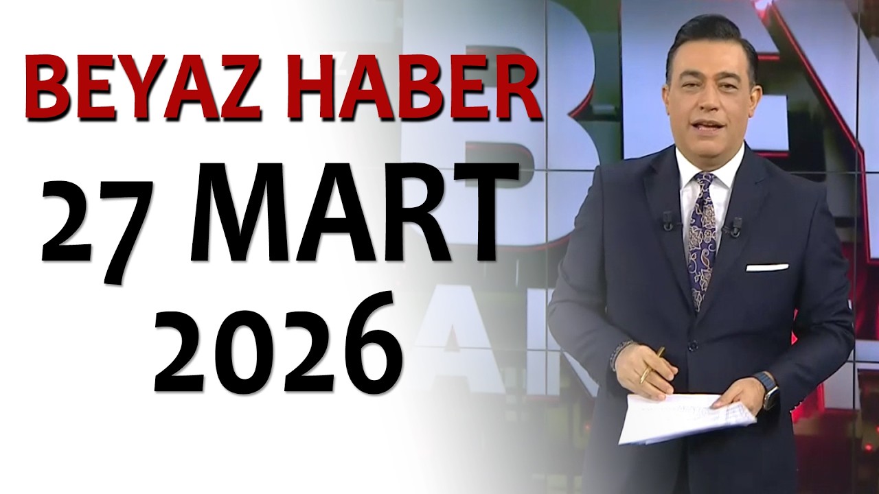 BEYAZ HABER 27 MART 2026