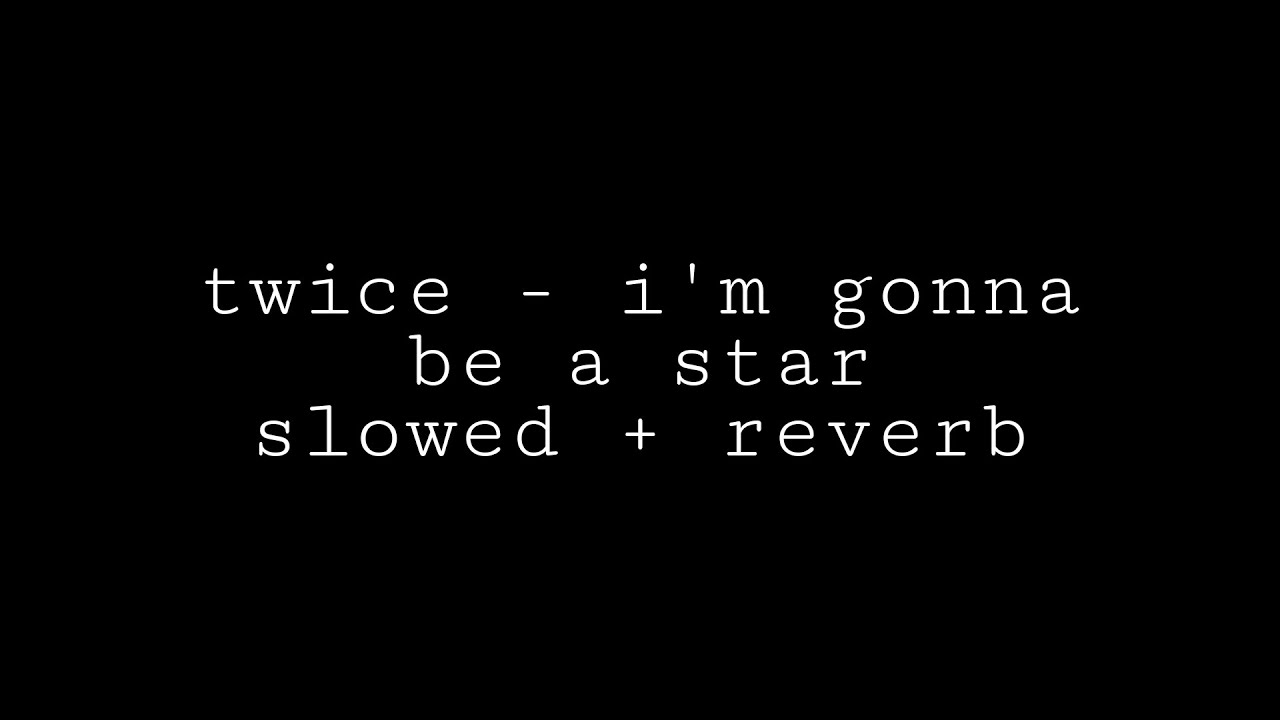 twice - i'm gonna be a star (slowed + reverb)