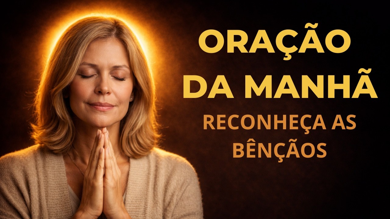 Oração da manhã - Uma oração para reconhecer as bênçãos de hoje