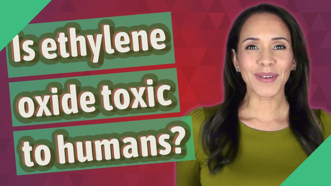 Is ethylene oxide toxic to humans?