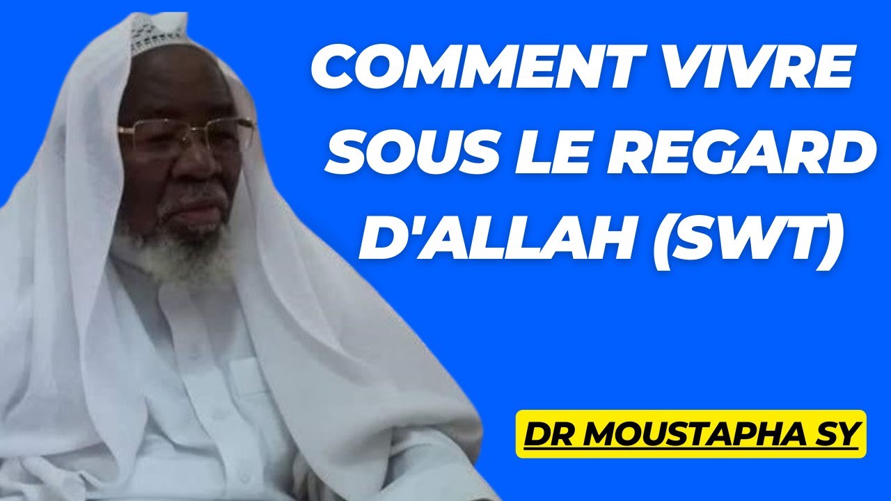 COMMENT VIVRE SOUS LE REGARD D'ALLAH SWT ? - DR MOUSTAPHA SY