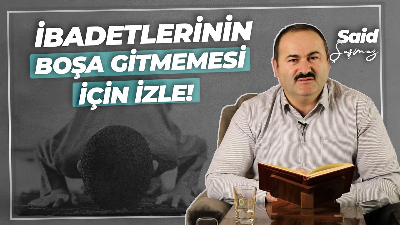 İBADETLERİNİN BOŞA GİTMEMESİ İÇİN İZLE | Said Şaşmaz