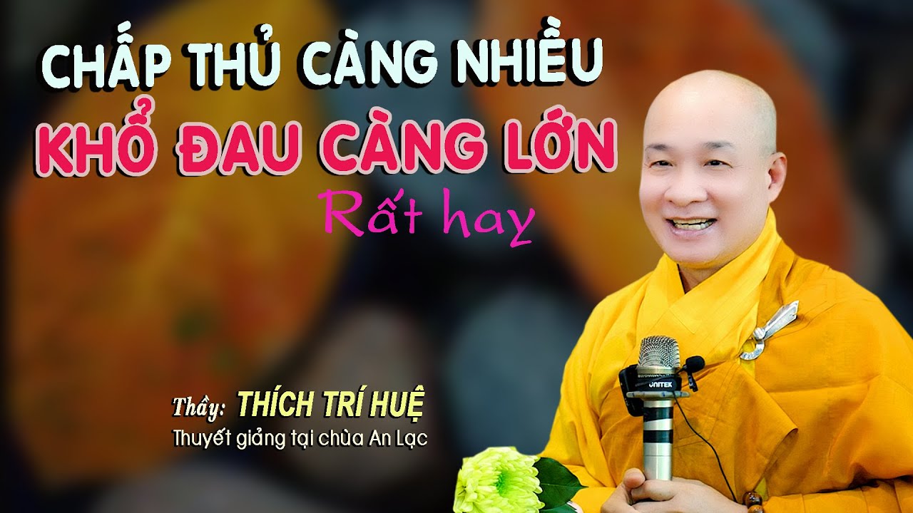Chấp Thủ Nhiều Khổ Đau C&agrave;ng Nhiều - Cực hay. Thầy Th&iacute;ch Tr&iacute; Huệ
