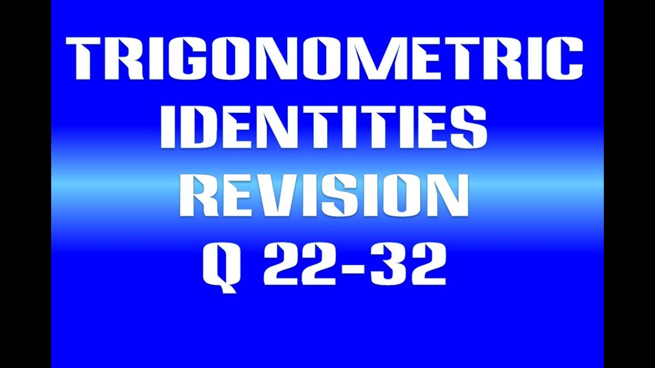 STANDARD trigonometric identities revision 22 - 32