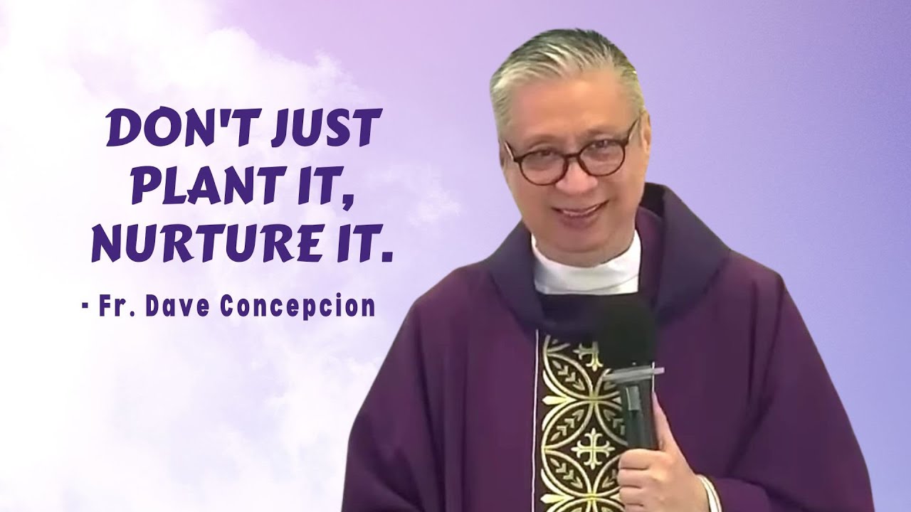 DON'T JUST PLANT IT, NUTURE IT - - Homily by Fr. Dave Concepcion on Nov. 29, 2022