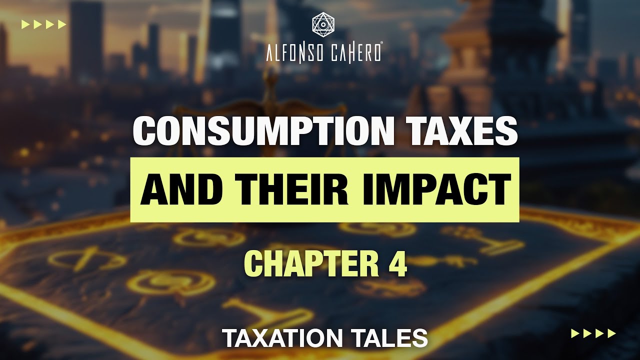 Consumption Taxes And Their Impact | Taxation Tales | Chapter 04 | Alfonso Cahero