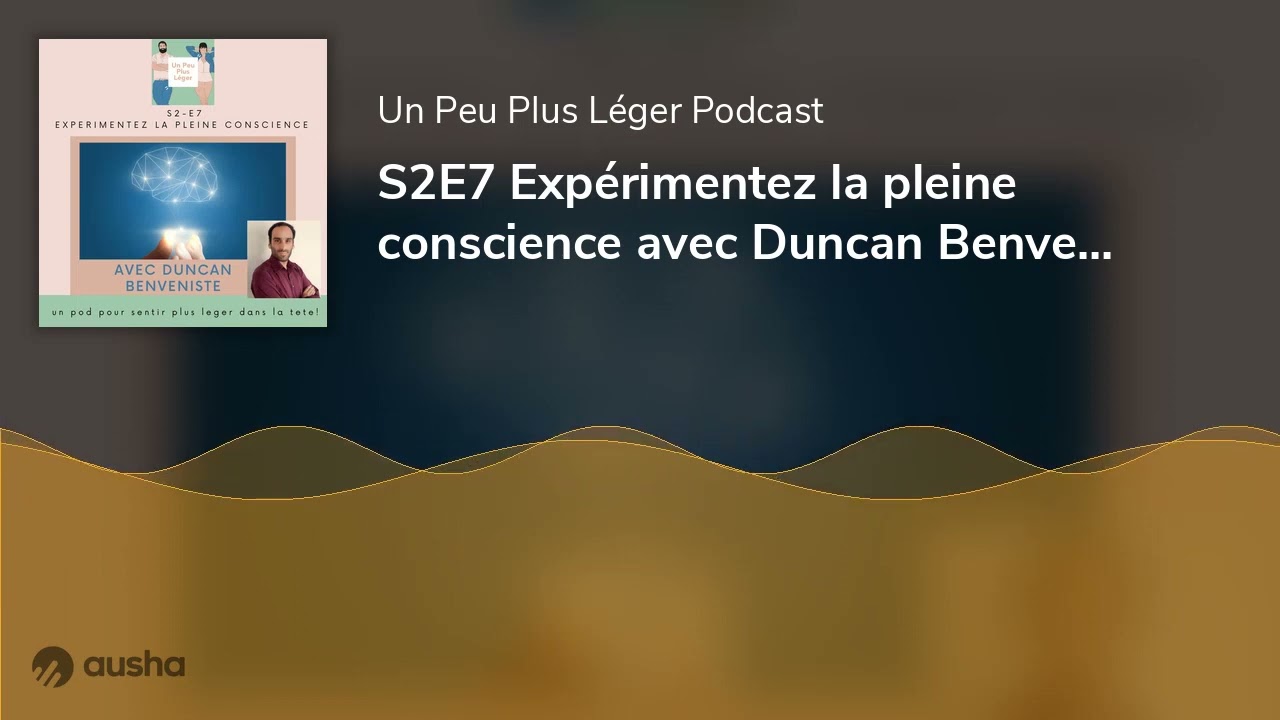 S2E7 Exp&eacute;rimentez la pleine conscience avec Duncan Benveniste