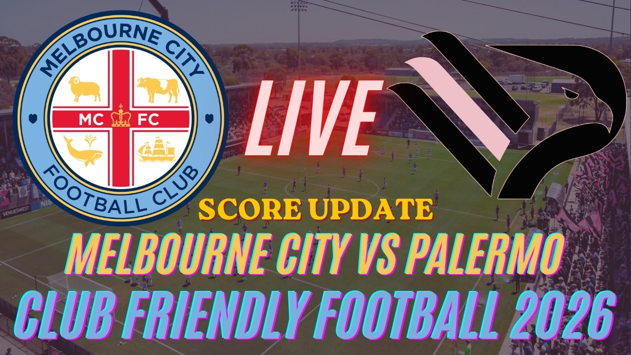 Melbourne City Vs Palermo | Club Friendly Football 2026 | Live Score Update