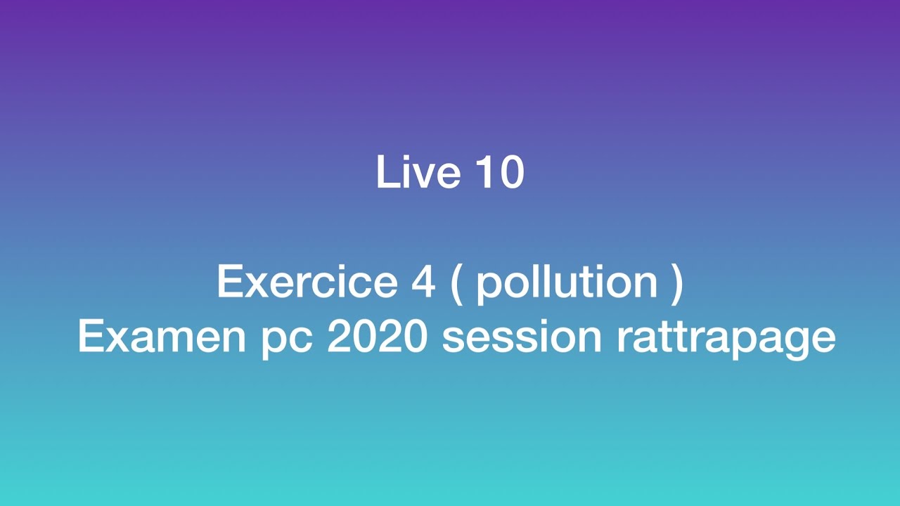 Live 10: Exercice 4 ( pollution ) Examen pc 2020 session rattrapage