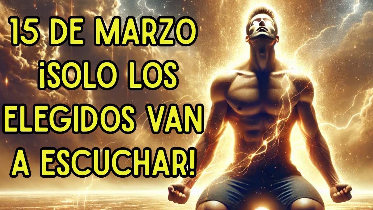 El Llamado Espiritual del 15 de Marzo : &iexcl;Solo los Elegidos Van a Escuchar!